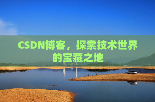 CSDN博客，探索技术世界的宝藏之地